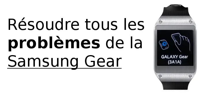 Résoudre tous les problèmes de la Samsung Gear