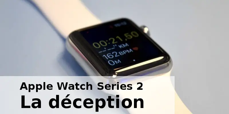 apple watch series 2 : déception