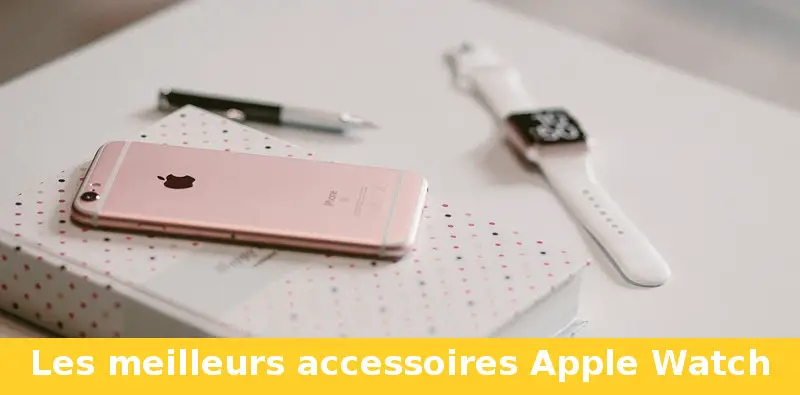 meilleurs accessoires apple watch